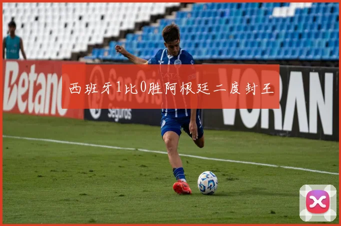 西班牙1比0胜阿根廷二度封王