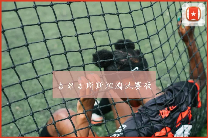 吉尔吉斯斯坦淘汰赛夜